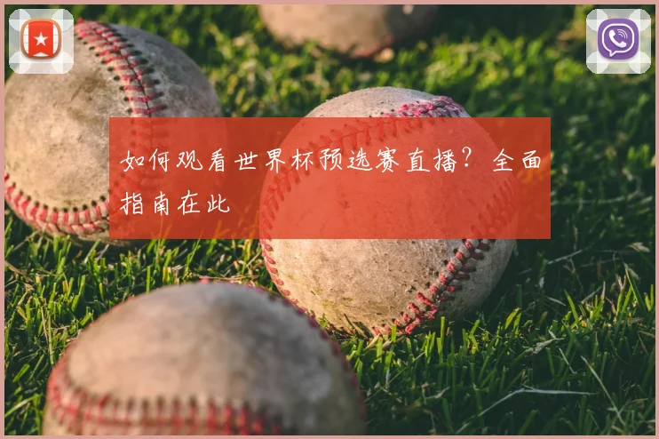 如何观看世界杯预选赛直播？全面指南在此